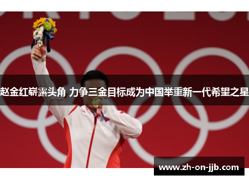 赵金红崭露头角 力争三金目标成为中国举重新一代希望之星 赵金红崭露头角 力争三金目标成为中国举重新一代希望之星