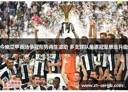 今晚意甲赛场争冠形势再生波动 多支球队角逐冠军悬念升级