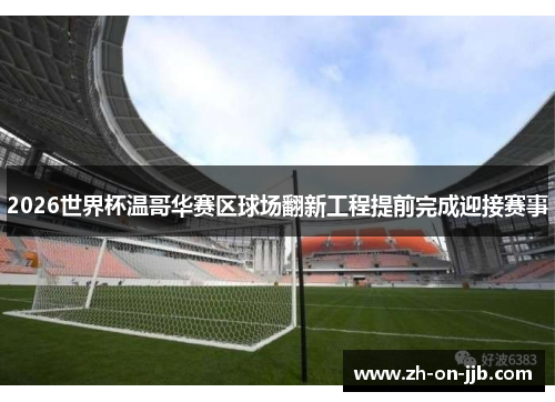 2026世界杯温哥华赛区球场翻新工程提前完成迎接赛事