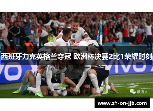 西班牙力克英格兰夺冠 欧洲杯决赛2比1荣耀时刻