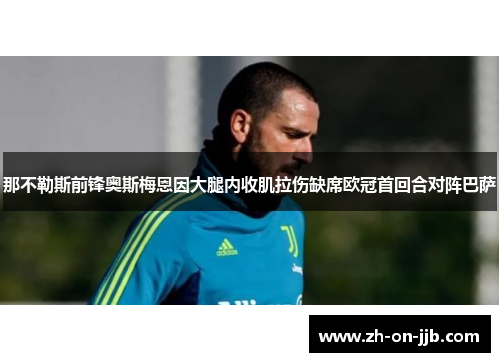 那不勒斯前锋奥斯梅恩因大腿内收肌拉伤缺席欧冠首回合对阵巴萨