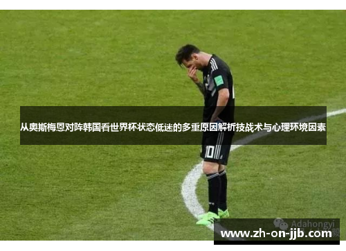 从奥斯梅恩对阵韩国看世界杯状态低迷的多重原因解析技战术与心理环境因素
