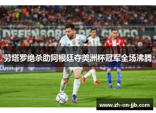 劳塔罗绝杀助阿根廷夺美洲杯冠军全场沸腾