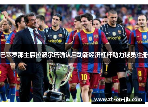 巴塞罗那主席拉波尔塔确认启动新经济杠杆助力球员注册 巴塞罗那主席拉波尔塔确认启动新经济杠杆助力球员注册